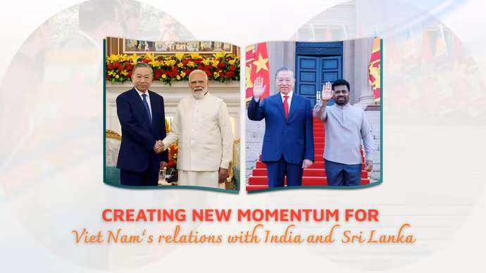 CREATING NEW MOMENTUM FOR VIET NAM’S RELATIONS WITH INDIA AND SRI LANKA
