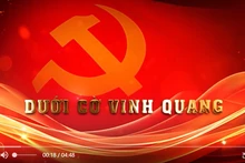 [Video] The 11th National Party Congress: Overcoming hardships to renew in period of multiple challenges