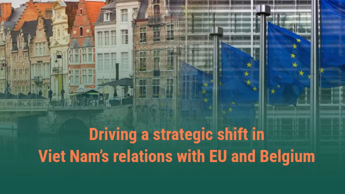 Driving a strategic shift in Viet Nam’s relations with EU and Belgium