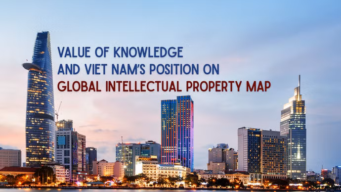 Value of knowledge and Viet Nam’s position on the global intellectual property map